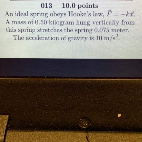 The value of the force constant k for the spring is most nearly?