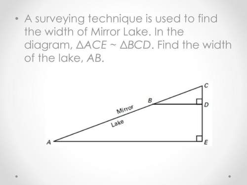 Asurveying technique is used to find the width of mirror lake. in the diagram, δace ~ δbcd. find the