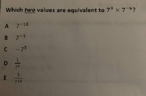 Pls  which two values are equivalent to 7^3x 7^-6 ?