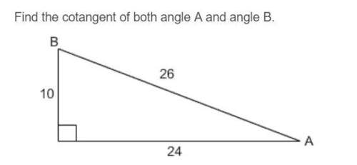 Find the cotangent, cosine, and tangent of both angles a and b. if you could put it in t