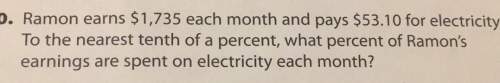 O. ramon earns $1,735 each month and pays $53.10 for electricityto the nearest tenth of a percent, w
