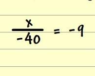 What's the answer to x/-40= 9 (answer not a fraction)