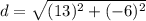 d = \sqrt{(13)^2+(-6)^2}