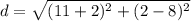 d = \sqrt{(11+2)^2+(2-8)^2}
