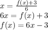 x = \frac{f(x) + 3}{6}  \\ 6x = f(x) + 3 \\ f(x) = 6x - 3