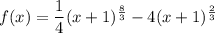 f(x)=\dfrac14(x+1)^{\frac83}-4(x+1)^{\frac23}