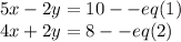 5x-2y = 10--eq(1)\\4x + 2y = 8--eq(2)