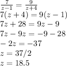 \frac{7}{z-1} = \frac{9}{z + 4}\\7(z + 4) = 9(z - 1)\\7z + 28 = 9z - 9\\7z - 9z = -9 - 28\\-2z = -37\\z = 37/2\\z = 18.5