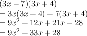 (3x + 7)(3x + 4)\\= 3x(3x + 4) + 7(3x + 4)\\= 9x^2 + 12x + 21x + 28\\= 9x^2 + 33x + 28