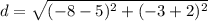 d = \sqrt{(-8-5)^2+(-3+2)^2}