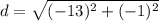 d = \sqrt{(-13)^2+(-1)^2}