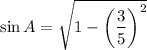 \sin A=\sqrt{1-\left(\dfrac{3}{5}\right)^2}
