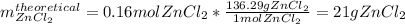 m_{ZnCl_2}^{theoretical}=0.16molZnCl_2*\frac{136.29gZnCl_2}{1molZnCl_2} =21gZnCl_2