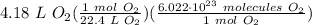 4.18 \ L \ O_2(\frac{1 \ mol \ O_2}{22.4 \ L \ O_2})(\frac{6.022 \cdot 10^{23} \ molecules \ O_2}{1 \ mol \ O_2} )