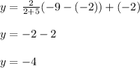 y=\frac{2}{2+5}(-9-(-2))+(-2)\\\\y=-2-2\\\\y=-4