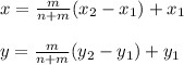 x=\frac{m}{n+m} (x_2-x_1)+x_1\\\\y=\frac{m }{n+m} (y_2-y_1)+y_1