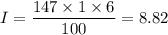 I = \dfrac{147 \times 1 \times 6}{100} = 8.82