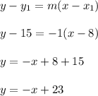 y- y_1=m(x-x_1)\\\\y-15=-1(x-8)\\\\y=-x+8+15\\\\y=-x+23