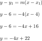 y- y_1=m(x-x_1)\\\\y-6=-4(x-4)\\\\y-6=-4x+16\\\\y=-4x+22