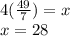 4(\frac{49}{7}) = x\\x = 28