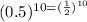 (0.5)^{10\\ = (\frac{1}{2})^{10}