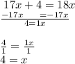 \ 17x + 4 = 18x \\  \frac{ - 17x  \:  \:  \:  \:  \:  \:  \:\: =  - 17x} {4 = 1x}  \\   \\ \frac{4 }{1}  =  \frac{1x}{1} \\ 4 = x