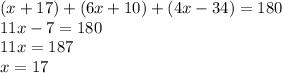 (x+17) + (6x+10) + (4x-34)=180\\11x-7=180\\11x=187\\x=17
