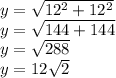 y = \sqrt{12^2 + 12 ^2} \\y = \sqrt{144 + 144}\\y = \sqrt{288}\\y= 12\sqrt{2}\\