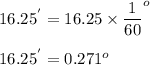 16.25^{'} = 16.25\times \dfrac{1}{60} ^o\\\\16.25^{'} = 0.271^o