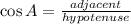 \cos A= \frac{adjacent}{hypotenuse}