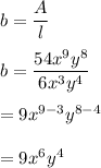 b=\dfrac{A}{l}\\\\b=\dfrac{54x^9y^8}{6x^3y^4}\\\\=9x^{9-3}y^{8-4}\\\\=9x^6y^4