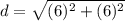 d = \sqrt{(6)^2+(6)^2}
