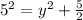 5^2 = y^2 + \frac{5}{2}