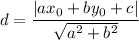 \displaystyle d=\frac {|ax_{0}+by_{0}+c|}{\sqrt {a^{2}+b^{2}}}