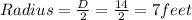 Radius=\frac{D}{2}=\frac{14}{2}=7 feet