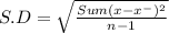 S.D = \sqrt{\frac{Sum(x-x^{-} )^{2} }{n-1}}