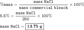 \tt \%mass=\dfrac{mass~NaCl}{mass~commercial~bleach}\times 100\%\\\\5.5\%=\dfrac{mass~NaCl}{250}\times 100\%\\\\mass~NaCl=\boxed{\bold{13.75~g}}