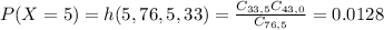 P(X = 5) = h(5,76,5,33) = \frac{C_{33,5}C_{43,0}}{C_{76,5}} = 0.0128