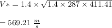 V*=1.4 \times \sqrt{1.4 \times 287 \times 411.41}\\\\=569.21 \ \frac{m}{s}