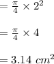 =\frac{\pi}{4} \times 2^2\\\\=\frac{\pi}{4} \times 4\\\\=3.14 \ cm^2