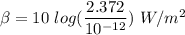 \beta = 10 \  log ( \dfrac{2.372}{10^{-12}} ) \ W/m^2