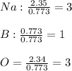 Na:\frac{2.35}{0.773}=3\\\\B:\frac{0.773}{0.773}=1\\\\O=\frac{2.34}{0.773}=3