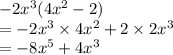 -2x^3(4x^2 - 2)\\= -2x^3 \times 4x^2 +2 \times 2x^3\\= -8x^5 + 4x^3