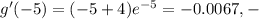 g'(-5) = (-5 + 4)e^{-5} = -0.0067, -