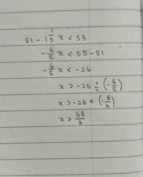 Solve this inequality for x.
81-1 1/5x<55
