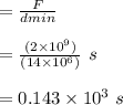 = \frac{F}{dmin}\\\\ = \frac{(2 \times 10^9)}{(14 \times 10^6)}\  s \\\\= 0.143 \times 10^3 \ s