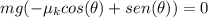 mg(-\mu_{k} cos(\theta)+sen(\theta))=0