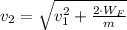v_{2} =\sqrt{v_{1}^{2}+\frac{2\cdot W_{F}}{m} }