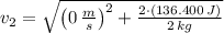v_{2} =\sqrt{\left(0\,\frac{m}{s} \right)^{2}+\frac{2\cdot (136.400\,J)}{2\,kg} }