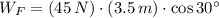 W_{F} = (45\,N)\cdot (3.5\,m)\cdot \cos 30^{\circ}